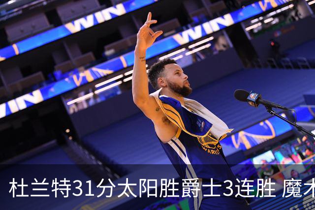 杜兰特31分太阳胜爵士3连胜 魔术送马刺6连败